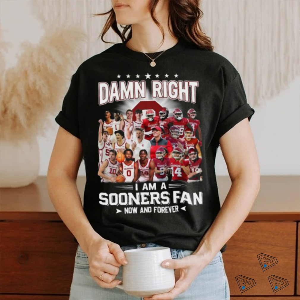 Damn Right I Am A Sooners Fan Now And Forever Shirt Damn Right I Am A Sooners Fan Now And Forever Shirt