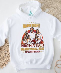 Damn Right I Am A Virginia Tech Basketball Fan Now And Forever T shirt