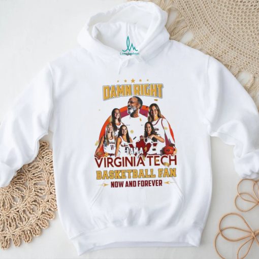 Damn Right I Am A Virginia Tech Basketball Fan Now And Forever T shirt