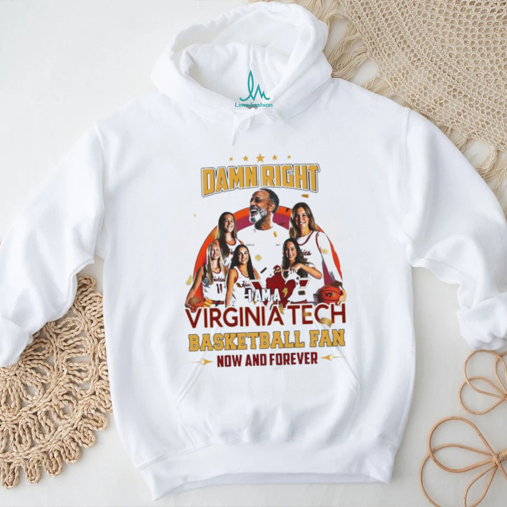 Damn Right I Am A Virginia Tech Basketball Fan Now And Forever T shirt Damn Right I Am A Virginia Tech Basketball Fan Now And Forever T shirt