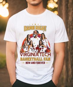 Damn Right I Am A Virginia Tech Basketball Fan Now And Forever T shirt