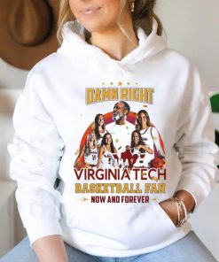 Damn Right I Am A Virginia Tech Basketball Fan Now And Forever T shirt