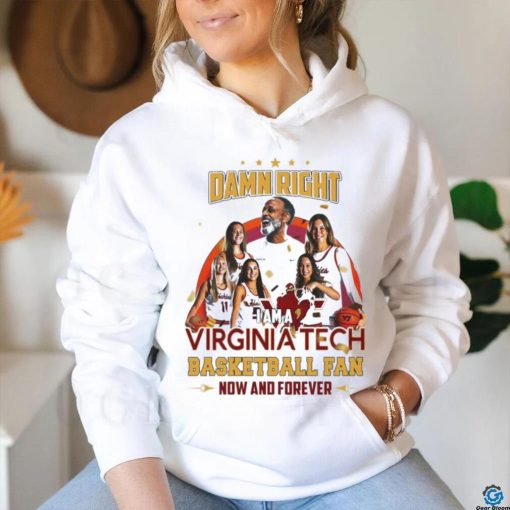 Damn Right I Am A Virginia Tech Basketball Fan Now And Forever T shirt