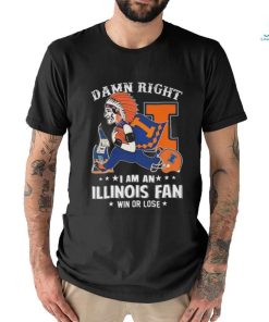 Damn Right I Am An Illinois Fighting Illini Mascot Fan Win Or Lose Shirt