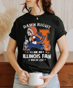 Damn Right I Am An Illinois Fighting Illini Mascot Fan Win Or Lose Shirt