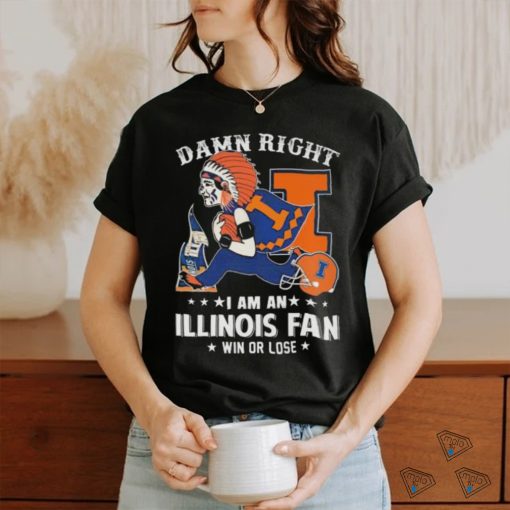 Damn Right I Am An Illinois Fighting Illini Mascot Fan Win Or Lose Shirt