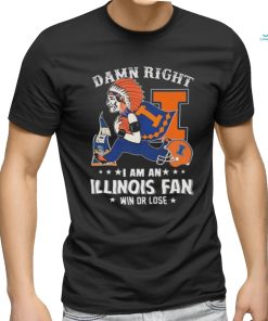 Damn Right I Am An Illinois Fighting Illini Mascot Fan Win Or Lose Shirt