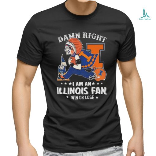 Damn Right I Am An Illinois Fighting Illini Mascot Fan Win Or Lose Shirt