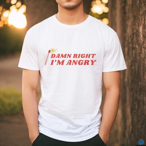 Damn Right I’m Angry shirt