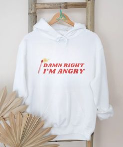 Damn Right I'm Angry shirt