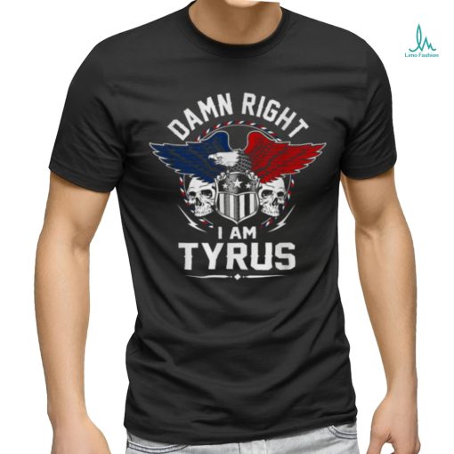 Damn Right Tyrus shirt