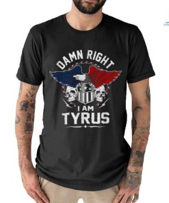 Damn Right Tyrus shirt