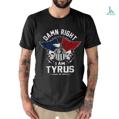Damn Right Tyrus shirt