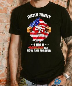 Damn right I am a 49ers fan now and forever Usa flag shirt