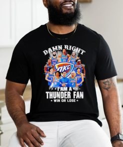 Damn right I am a Oklahoma City Thunder fan win or lose shirt