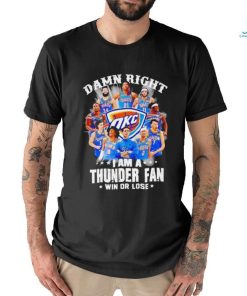 Damn right I am a Oklahoma City Thunder fan win or lose shirt