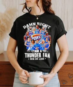 Damn right I am a Oklahoma City Thunder fan win or lose shirt