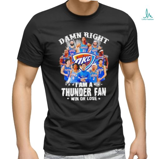 Damn right I am a Oklahoma City Thunder fan win or lose shirt