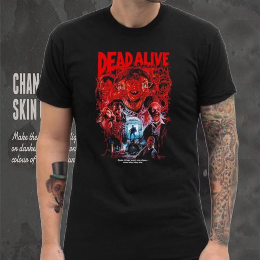 Dead Alive movie some things won’t stay down even after they die shirt