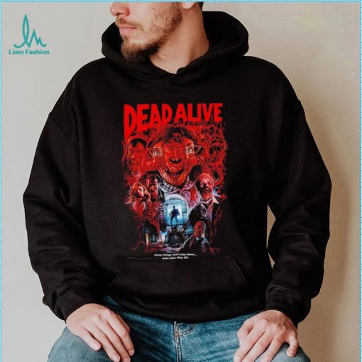 Dead Alive movie some things won’t stay down even after they die shirt