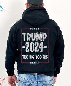 Distressed Trump 2024 Too Big Too Rig Stars election T Shirt