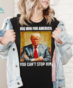 Donald Trump big win for America you can’t stop him shirt