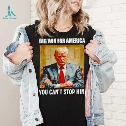 Donald Trump big win for America you can’t stop him shirt
