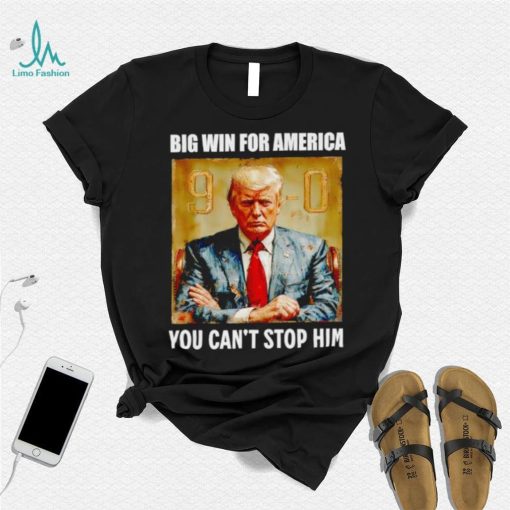 Donald Trump big win for America you can’t stop him shirt
