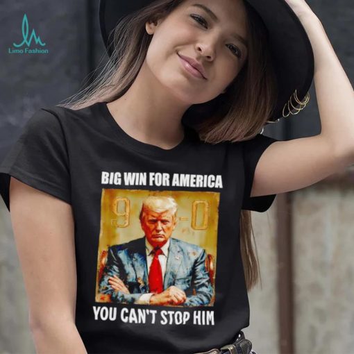 Donald Trump big win for America you can’t stop him shirt