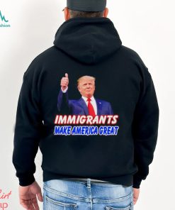 Donald Trump says immigrants make America great shirt