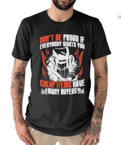 Don’t be proud if everybody wants you cheap items have many buyers welder shirt