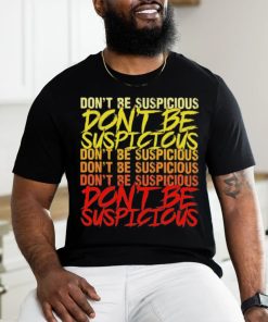 Don’t be suspicious shirt