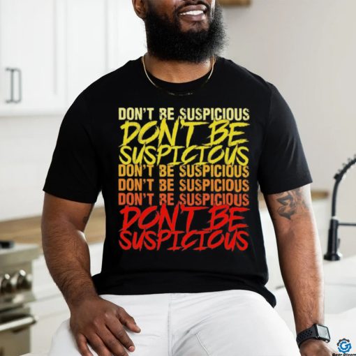 Don’t be suspicious shirt