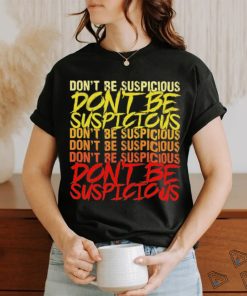 Don’t be suspicious shirt