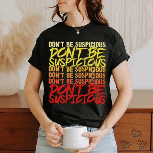 Don’t be suspicious shirt