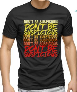 Don’t be suspicious shirt