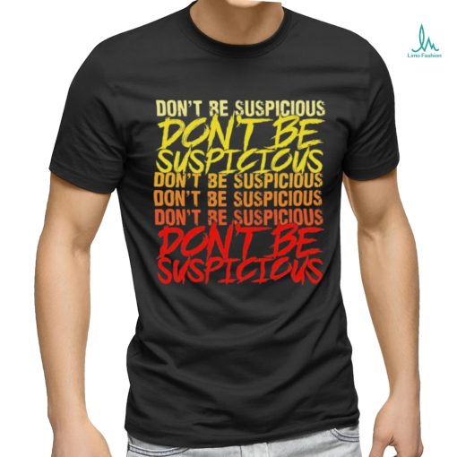 Don’t be suspicious shirt