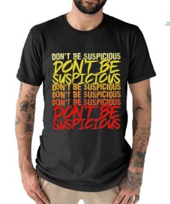 Don’t be suspicious shirt