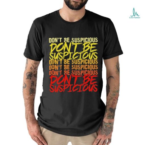 Don’t be suspicious shirt