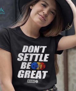 Don’t settle be great shirt