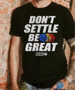 Don’t settle be great shirt