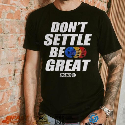 Don’t settle be great shirt