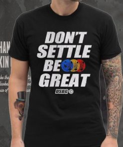 Don’t settle be great shirt