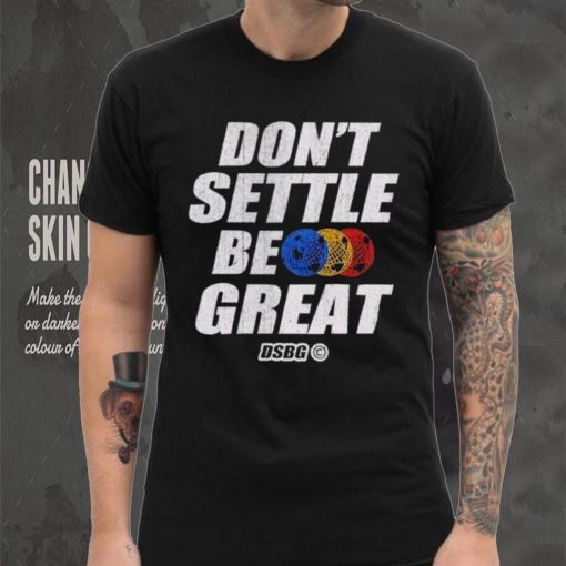 Don’t settle be great shirt