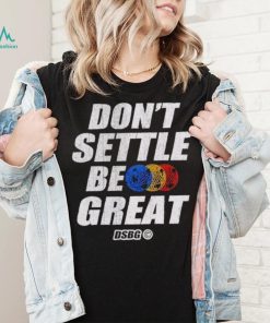 Don’t settle be great shirt
