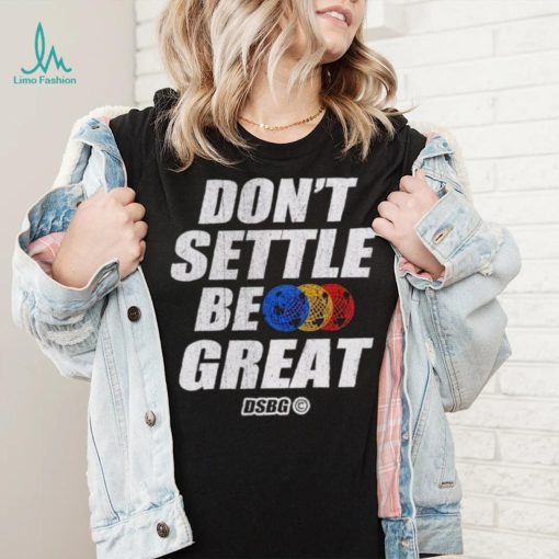 Don’t settle be great shirt