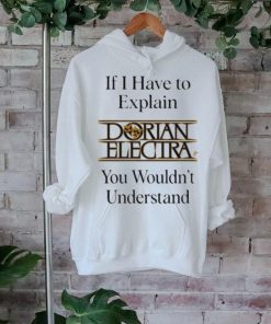Dorianelectra If I Have To Explain Dorian Electra You Wouldn’t Understand shirt