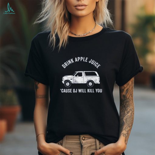 Drink Apple Juice Because Oj Will Kill You Shirt