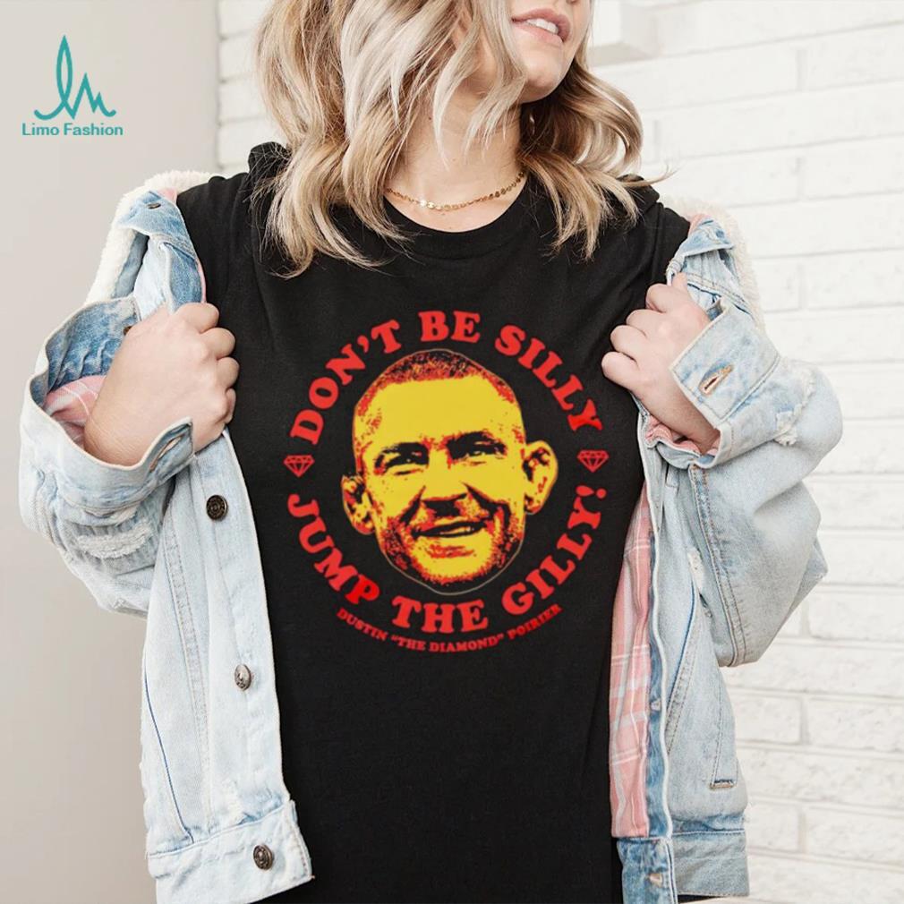 Dustin Poirier don’t be silly Jump the Gilly shirt Dustin Poirier don’t be silly Jump the Gilly shirt