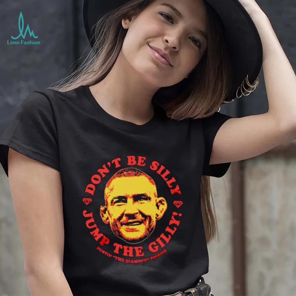 Dustin Poirier don’t be silly Jump the Gilly shirt Dustin Poirier don’t be silly Jump the Gilly shirt